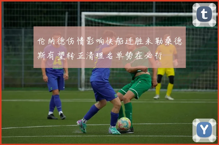 伦纳德伤情影响快船连胜米勒桑德斯有望转正清理名单势在必行
