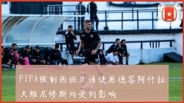 FIFA限制西班牙语使用德容阿什拉夫维尼修斯均受到影响